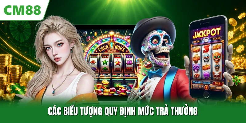 Nổ Hũ Jackpot CM88 - Hình Thức Giải Trí Trực Tuyến Đầy Cuốn Hút Các biểu tượng quy định mức trả thưởng