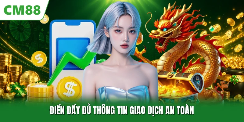 Điền đầy đủ thông tin giao dịch an toàn
