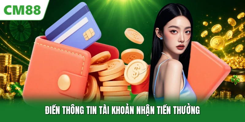 Rút Tiền CM88 Điền thông tin tài khoản nhận tiền thưởng