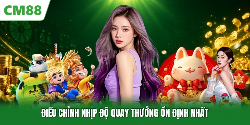 Điều chỉnh nhịp độ quay thưởng ổn định nhất