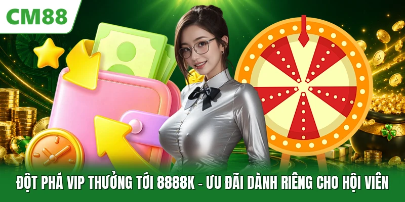 Đột Phá VIP Thưởng Tới 8888K - Ưu Đãi Dành Riêng Cho Hội Viên