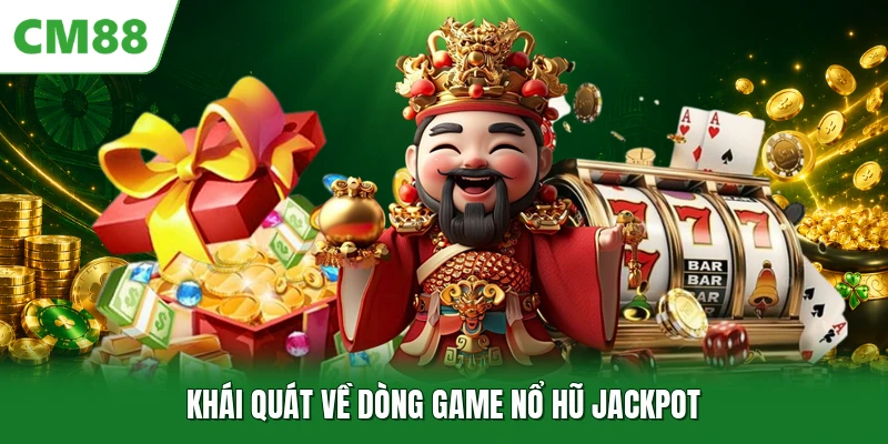 Nổ Hũ Jackpot CM88 - Hình Thức Giải Trí Trực Tuyến Đầy Cuốn Hút Khái quát về dòng game nổ hũ jackpot