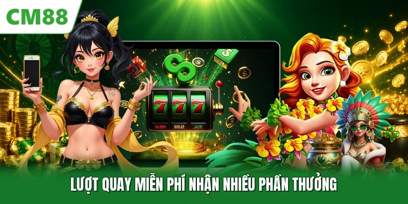 Lượt quay miễn phí nhận nhiều phần thưởng