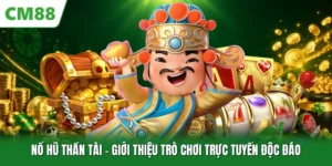Nổ Hũ Thần Tài - Giới Thiệu Trò Chơi Trực Tuyến Độc Đáo