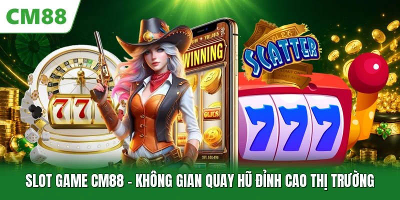 Slot Game CM88 - Không Gian Quay Hũ Đỉnh Cao Thị Trường Slot Game CM88 - Không Gian Quay Hũ Đỉnh Cao Thị Trường