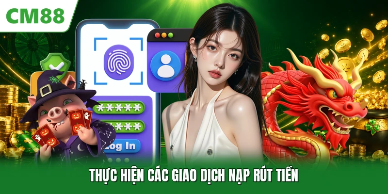 Thực hiện các giao dịch nạp rút tiền